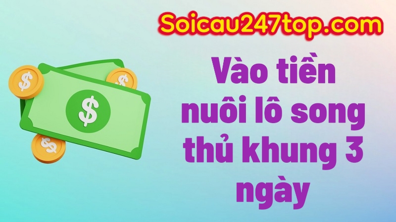 cach-vao-tien-nuoi-lo-song-thu-khung-3-ngay
