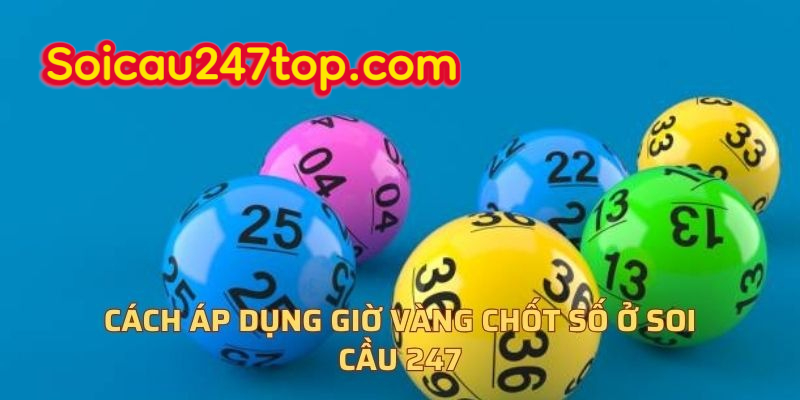 cach-ap-dung-chot-so-gio-vang-soi-cau-247