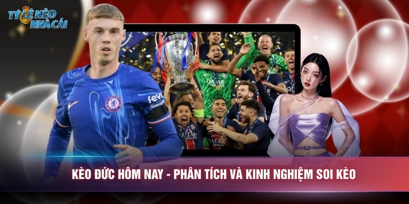 Kèo Đức Hôm Nay – Phân Tích Và Kinh Nghiệm Soi Kèo